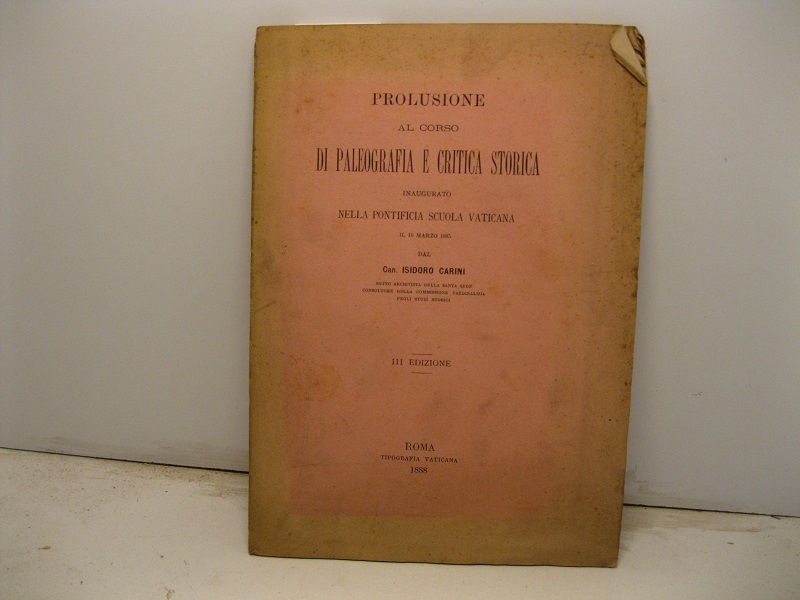 Prolusione al corso di paleografia e critica storica inaugurato nella Pontificia Scuola Vaticana il 16 marzo 1885. III edizione
